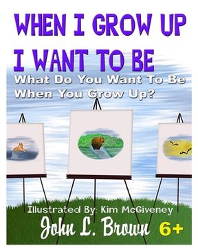 portada When I Grow Up I Want To Be: What Do You Want To Be When You Grow Up? (en Inglés)