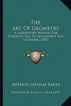 portada the art of geometry: a laboratory manual for students' use, to accompany any textbook (1905) (in English)