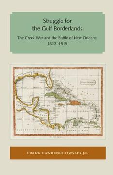 portada Struggle for the Gulf Borderlands: The Creek War and the Battle of New Orleans, 1812-1815 (in English)