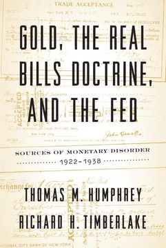 portada Gold, the Real Bills Doctrine, and the Fed: Sources of Monetary Disorder, 1922-1938 (in English)