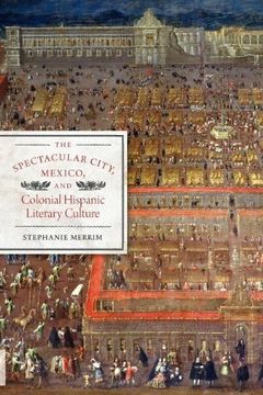 portada The Spectacular City, Mexico, and Colonial Hispanic Literary Culture (Joe r. And Teresa Lozano Long Series in Latin American and Latino art and Culture) (en Inglés)