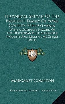 portada historical sketch of the proudfit family of york county, pennsylvania: with a complete record of the descendants of alexander proudfit and martha mccl (en Inglés)