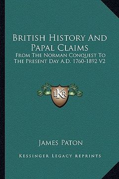 portada british history and papal claims: from the norman conquest to the present day a.d. 1760-1892 v2 (en Inglés)