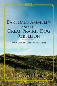 portada Bartemus Ammblin and the Great Prairie Dog Rebellion: Prairie Adventures Volume 3 (en Inglés)