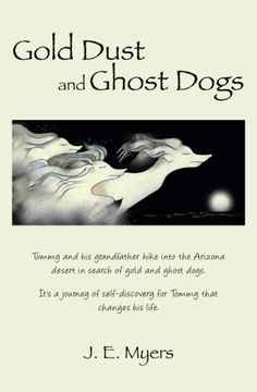 portada Gold Dust and Ghost Dogs: Tommy and his grandfather hike into the Arizona desert in search of gold and ghost dogs. It's a journey of self-discovery for Tommy that changes his life.
