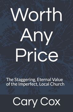 portada Worth Any Price: The Staggering, Eternal Value of the Imperfect, Local Church (en Inglés)