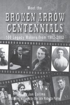 portada Meet the BROKEN ARROW CENTENNIALS: 100 Legacy Makers from 1902-2002 (en Inglés)