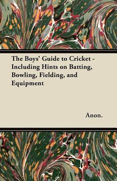 portada the boys' guide to cricket - including hints on batting, bowling, fielding, and equipment (in English)