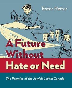 portada A Future Without Hate or Need: The Promise of the Jewish Left in Canada