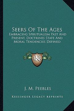 portada seers of the ages: embracing spiritualism past and present, doctrines state and moral tendencies defined (en Inglés)