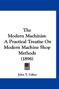 portada the modern machinist: a practical treatise on modern machine shop methods (1896) (en Inglés)