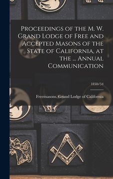 portada Proceedings of the M. W. Grand Lodge of Free and Accepted Masons of the State of California, at the ... Annual Communication; 1850/54 (in English)
