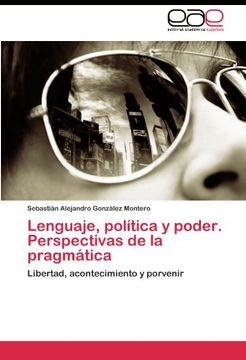 Lenguaje, política y poder. Perspectivas de la pragmática: Libertad, acontecimiento y porvenir