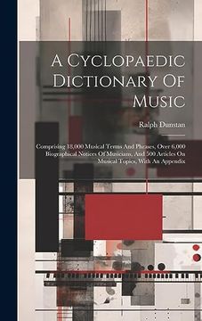 portada A Cyclopaedic Dictionary of Music; Comprising 18,000 Musical Terms and Phrases, Over 6,000 Biographical Notices of Musicians, and 500 Articles on Musical Topics, With an Appendix (en Inglés)
