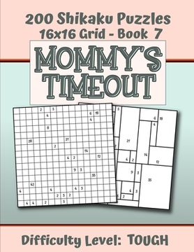 portada 200 Shikaku Puzzles 16x16 Grid - Book 7, MOMMY'S TIMEOUT, Difficulty Level Tough: Mental Relaxation For Grown-ups - Perfect Gift for Puzzle-Loving, St