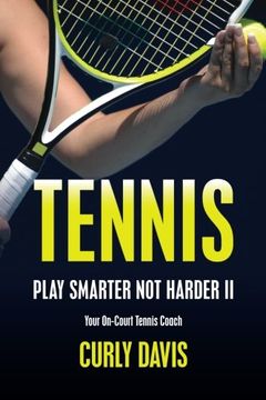 portada Tennis...Play Smarter Not Harder II: Your On-Court Tennis Coach Curly Davis (Volume 2)