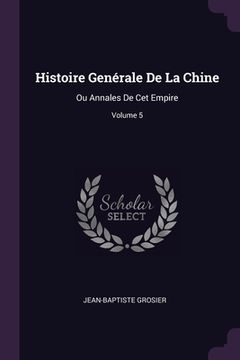 portada Histoire Genérale De La Chine: Ou Annales De Cet Empire; Volume 5 (in English)