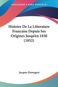 portada Histoire De La Litterature Francaise Depuis Ses Origines Jusqu'en 1830 (1852) (en Francés)
