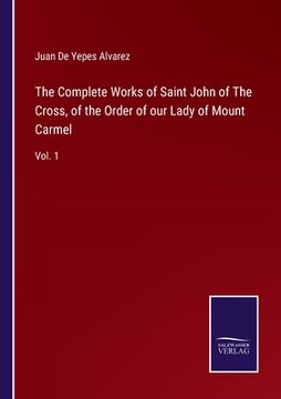 portada The Complete Works of Saint John of The Cross, of the Order of our Lady of Mount Carmel: Vol. 1 (en Inglés)
