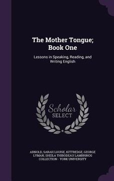 portada The Mother Tongue; Book One: Lessons in Speaking, Reading, and Writing English (in English)