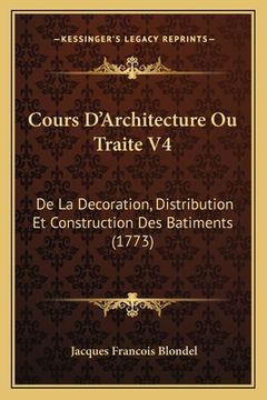 portada Cours D'Architecture Ou Traite V4: De La Decoration, Distribution Et Construction Des Batiments (1773) (in French)