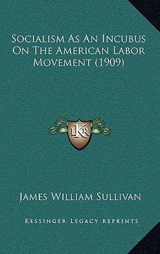 portada socialism as an incubus on the american labor movement (1909) (en Inglés)