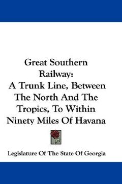 portada great southern railway: a trunk line, between the north and the tropics, to within ninety miles of havana (en Inglés)