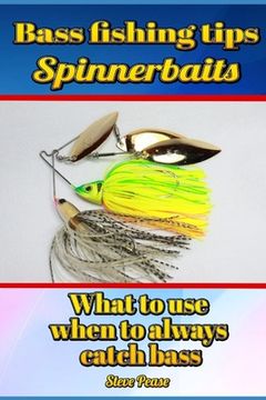 portada Bass Fishing Tips Spinnerbaits: What to use when to always catch bass (en Inglés)