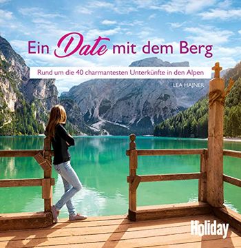 portada Holiday Reisebuch: Ein Date mit dem Berg: Rund um die 40 Charmantesten Unterkünfte in den Alpen (en Alemán)