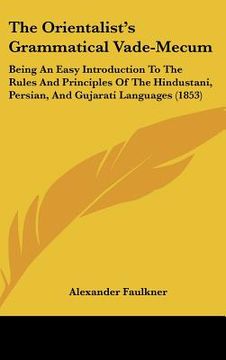 portada the orientalist's grammatical vade-mecum: being an easy introduction to the rules and principles of the hindustani, persian, and gujarati languages (1 (en Inglés)