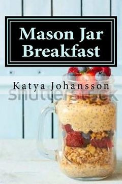 portada Mason Jar Breakfast: Quick & Easy Breakfast Recipes In A Mason Jar (en Inglés)