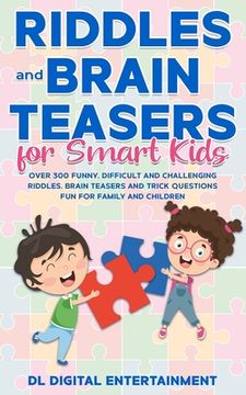 portada Riddles and Brain Teasers for Smart Kids: Over 300 Funny, Difficult and Challenging Riddles, Brain Teasers and Trick Questions Fun for Family and Chil (in English)