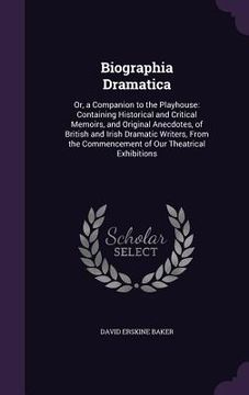 portada Biographia Dramatica: Or, a Companion to the Playhouse: Containing Historical and Critical Memoirs, and Original Anecdotes, of British and I