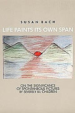 portada Life Paints its own Span: On the Significance of Spontaneous Pictures by Severly ill Children 