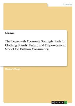 portada The Degrowth Economy. Strategic Path for Clothing Brands´ Future and Empowerment Model for Fashion Consumers? (in English)