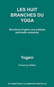 portada LES HUIT BRANCHES DU YOGA - Structurer et gérer une pratique spirituelle autonome (en Francés)