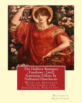 portada The Dolliver Romance; Fanshawe; [and], Septimius Felton, by Nathaniel Hawthorne: With an Appendix Containing the Ancestral Footstep, Complete works of (en Inglés)