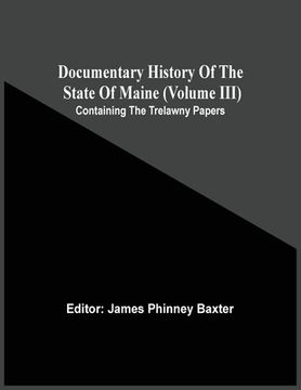 portada Documentary History of the State of Maine (Volume Iii) Containing the Trelawny Papers (en Inglés)