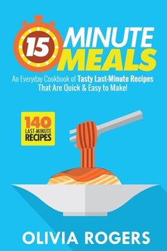 portada 15-Minute Meals (2nd Edition): An Everyday Cookbook of 140 Tasty Last-Minute Recipes That Are Quick & Easy to Make! (en Inglés)