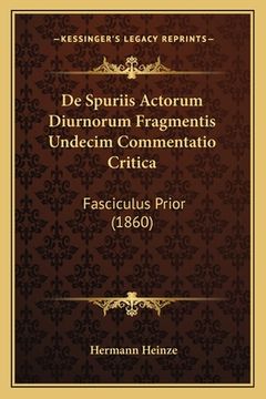 portada De Spuriis Actorum Diurnorum Fragmentis Undecim Commentatio Critica: Fasciculus Prior (1860) (en Latin)
