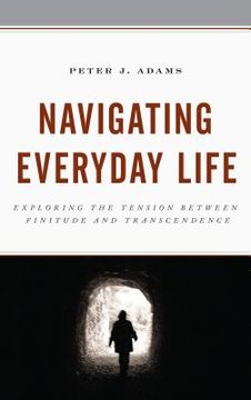 portada Navigating Everyday Life: Exploring the Tension Between Finitude and Transcendence (en Inglés)