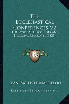 portada the ecclesiastical conferences v2: the synodal discourses and episcopal mandates (1825) (en Inglés)