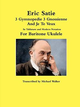 portada Eric Satie 3 Gymnopedie 3 Gnossienne and je te Veux in Tablature and Modern Notation for Baritone Ukulele (en Inglés)