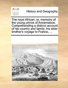 portada the royal african: or, memoirs of the young prince of annamaboe. comprehending a distinct account of his country and family; his elder br (en Inglés)
