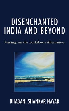 portada Disenchanted India and Beyond: Musings on the Lockdown Alternatives (en Inglés)