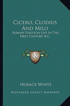 portada cicero, clodius and milo: roman political life in the first century, b.c. (in English)