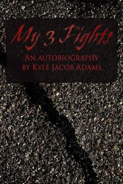 portada My 3 Fights: An Autobiography by Kyle Jacob Adams (en Inglés)