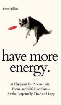 portada Have More Energy. A Blueprint for Productivity, Focus, and Self-Discipline-For the Perpetually Tired and Lazy (in English)