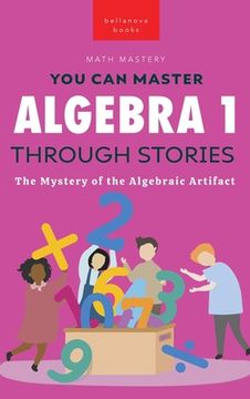 portada Algebra 1 Through Stories: The Mystery of the Algebraic Artifact (en Inglés)