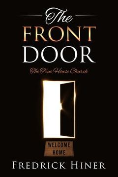 portada The Front Door: The True House Church (en Inglés)